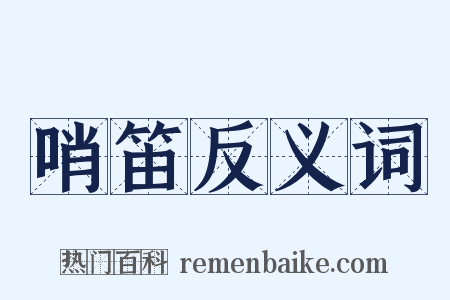 哨笛反义词是什么意思的图片